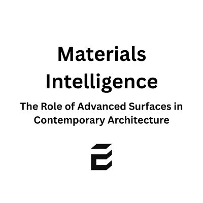Material Intelligence: The Role of Advanced Surfaces in Contemporary Architecture